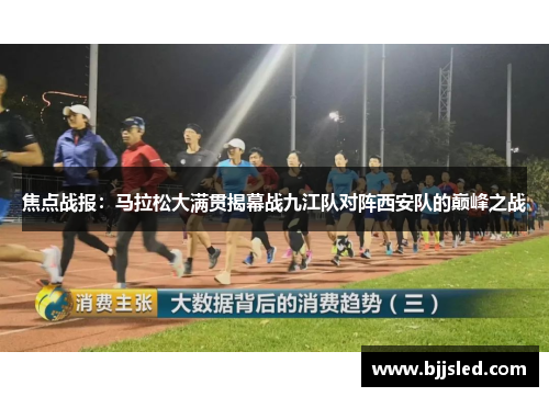 焦点战报：马拉松大满贯揭幕战九江队对阵西安队的巅峰之战
