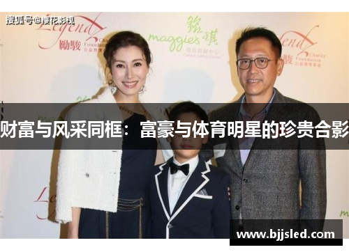 财富与风采同框：富豪与体育明星的珍贵合影