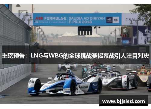 重磅预告：LNG与WBG的全球挑战赛揭幕战引人注目对决
