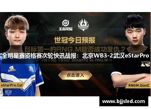 全明星赛资格赛次轮快讯战报：北京WB3-2武汉eStarPro