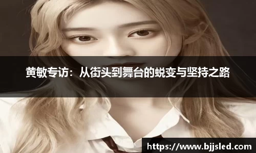 黄敏专访：从街头到舞台的蜕变与坚持之路